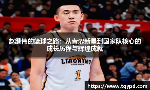 赵继伟的篮球之路：从青涩新星到国家队核心的成长历程与辉煌成就